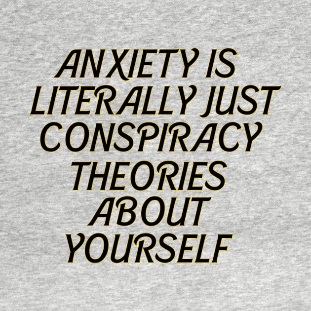 ANXIETY IS CONSPIRACY THEORIES ABOUT YOURSELF by Dystopianpalace